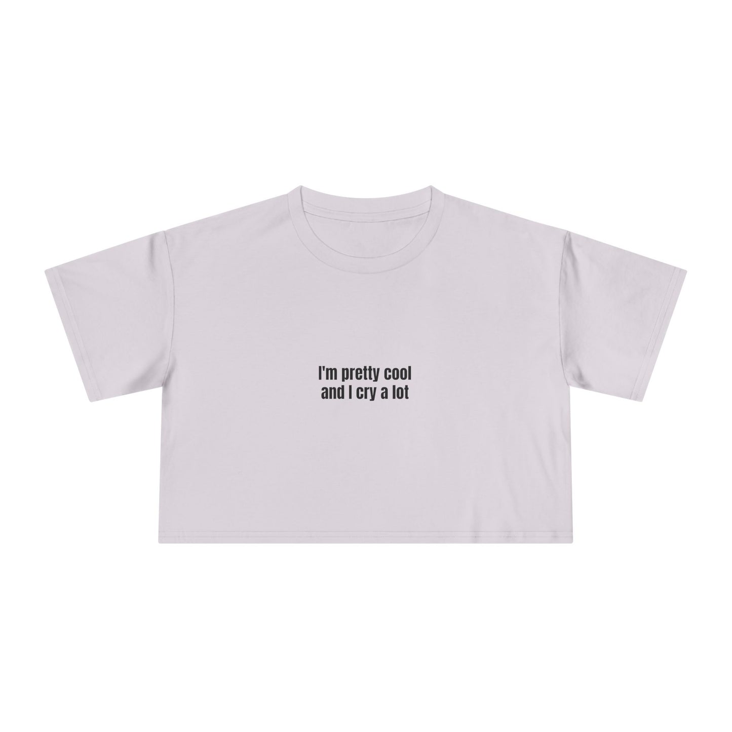 I'm Pretty Cool And I Cry A Lot Crop Top